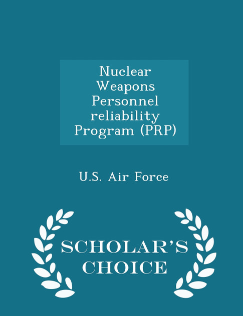 Nuclear Weapons Personnel reliability Program (PRP) - Scholar's Choice Edition