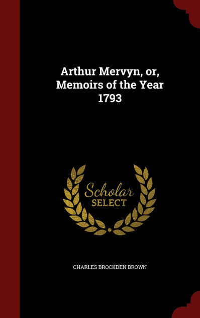 Arthur Mervyn, or, Memoirs of the Year 1793
