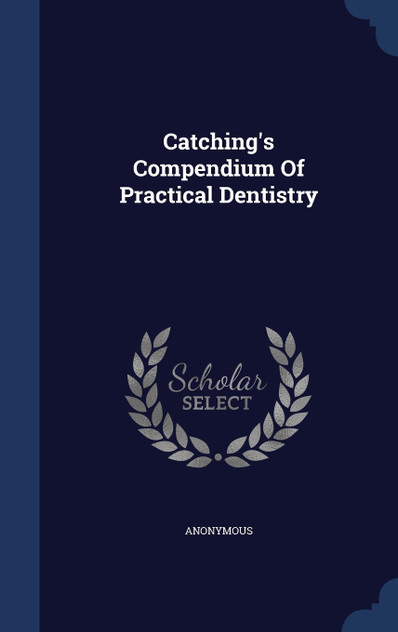 Catching's Compendium Of Practical Dentistry Catching's Compendium Of Practical Dentistry