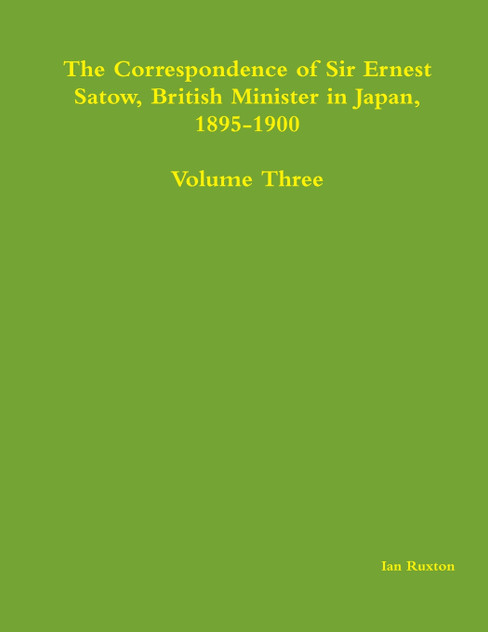 The Correspondence of Sir Ernest Satow, British Minister in Japan, 1895-1900 - Volume Three