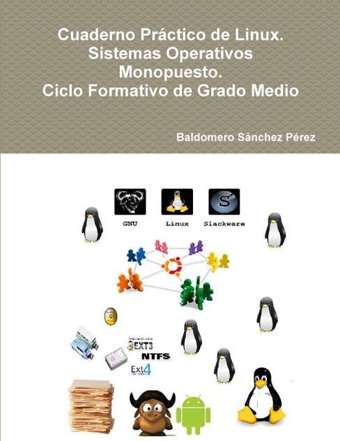 Cuaderno Práctico de Linux. Sistemas Operativos Monopuesto. Ciclo Formativo de Grado Medio Cuaderno Práctico de Linux. Sistemas Operativos Monopuesto. Ciclo Formativo de Grado Medio
