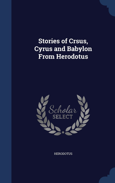 Stories of Crsus, Cyrus and Babylon From Herodotus