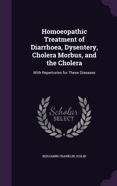 Homoeopathic Treatment of Diarrhoea, Dysentery, Cholera Morbus, and the Cholera Homoeopathic Treatment of Diarrhoea, Dysentery, Cholera Morbus, and the Cholera