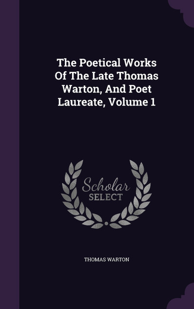 The Poetical Works Of The Late Thomas Warton, And Poet Laureate, Volume 1 The Poetical Works Of The Late Thomas Warton, And Poet Laureate, Volume 1