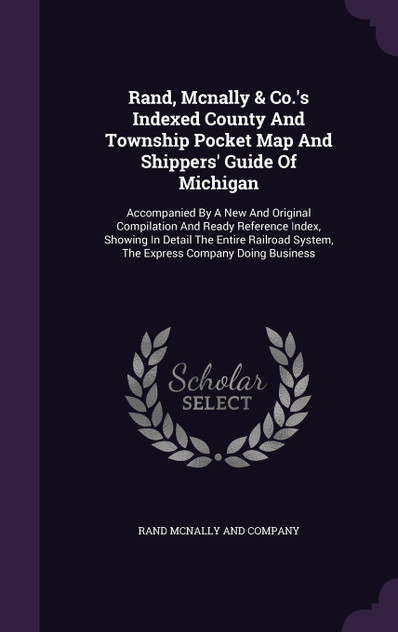 Rand, Mcnally & Co.'s Indexed County And Township Pocket Map And Shippers' Guide Of Michigan Rand, Mcnally & Co.'s Indexed County And Township Pocket Map And Shippers' Guide Of Michigan