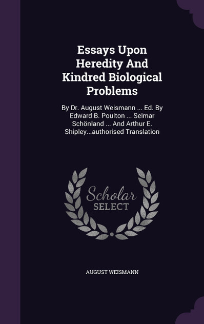 Essays Upon Heredity And Kindred Biological Problems Essays Upon Heredity And Kindred Biological Problems