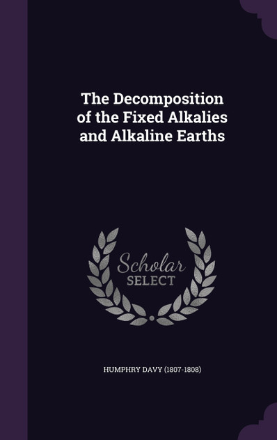 The Decomposition of the Fixed Alkalies and Alkaline Earths The Decomposition of the Fixed Alkalies and Alkaline Earths