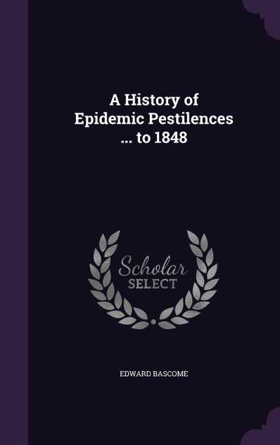 A History of Epidemic Pestilences ... to 1848 A History of Epidemic Pestilences ... to 1848
