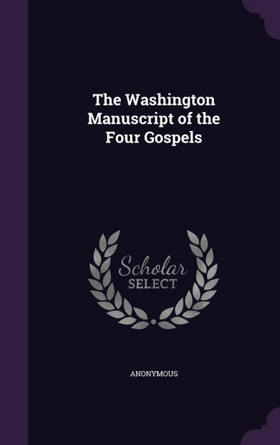 The Washington Manuscript of the Four Gospels The Washington Manuscript of the Four Gospels