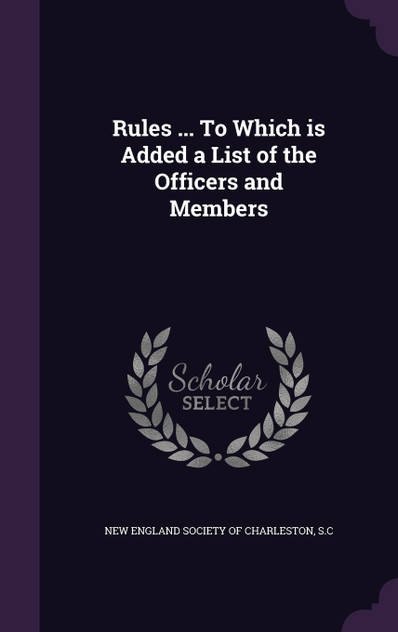 Rules ... To Which is Added a List of the Officers and Members