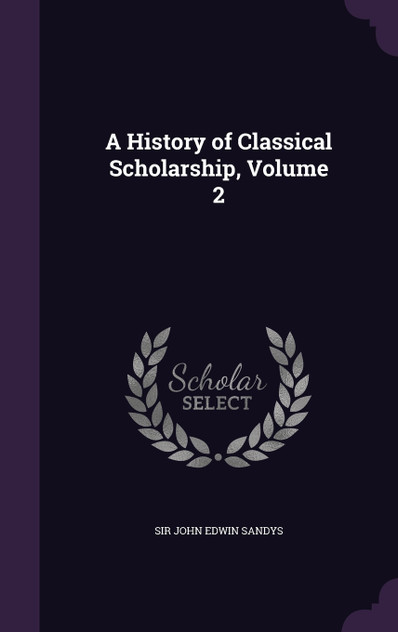 A History of Classical Scholarship, Volume 2 A History of Classical Scholarship, Volume 2