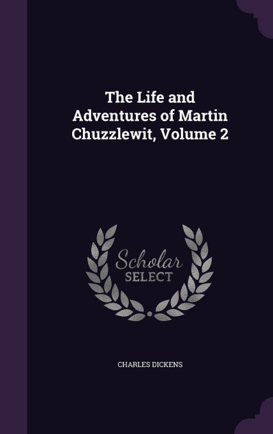 The Life and Adventures of Martin Chuzzlewit, Volume 2 The Life and Adventures of Martin Chuzzlewit, Volume 2