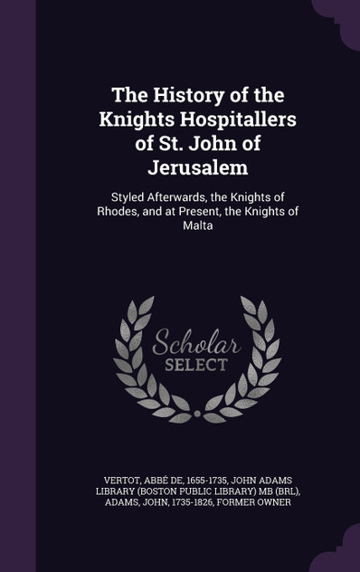 The History of the Knights Hospitallers of St. John of Jerusalem The History of the Knights Hospitallers of St. John of Jerusalem