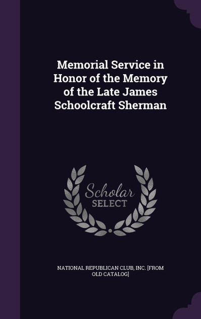 Memorial Service in Honor of the Memory of the Late James Schoolcraft Sherman Memorial Service in Honor of the Memory of the Late James Schoolcraft Sherman