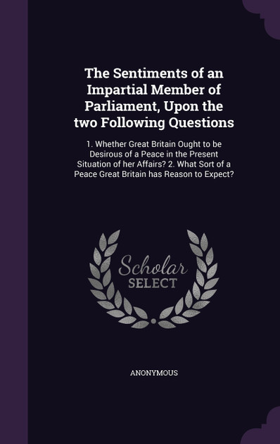 The Sentiments of an Impartial Member of Parliament, Upon the two Following Questions