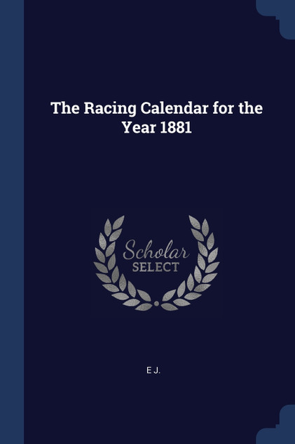 The Racing Calendar for the Year 1881 The Racing Calendar for the Year 1881