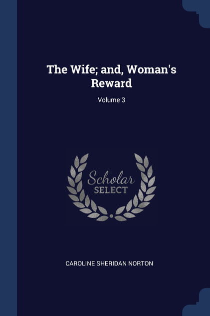 The Wife; and, Woman's Reward; Volume 3 The Wife; and, Woman's Reward; Volume 3