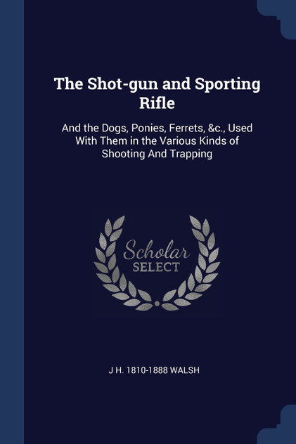 The Shot-gun and Sporting Rifle The Shot-gun and Sporting Rifle