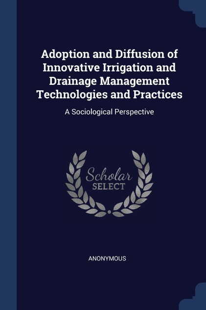 Adoption and Diffusion of Innovative Irrigation and Drainage Management Technologies and Practices Adoption and Diffusion of Innovative Irrigation and Drainage Management Technologies and Practices