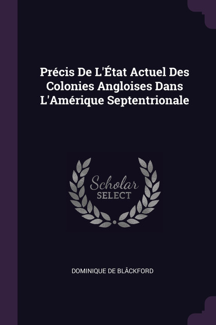 Précis De L'État Actuel Des Colonies Angloises Dans L'Amérique Septentrionale