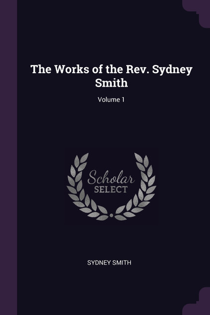 The Works of the Rev. Sydney Smith; Volume 1 The Works of the Rev. Sydney Smith; Volume 1