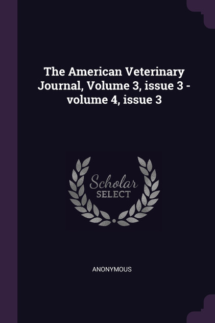 The American Veterinary Journal, Volume 3, issue 3 - volume 4, issue 3 The American Veterinary Journal, Volume 3, issue 3 - volume 4, issue 3