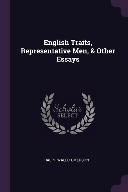 English Traits, Representative Men, & Other Essays English Traits, Representative Men, & Other Essays
