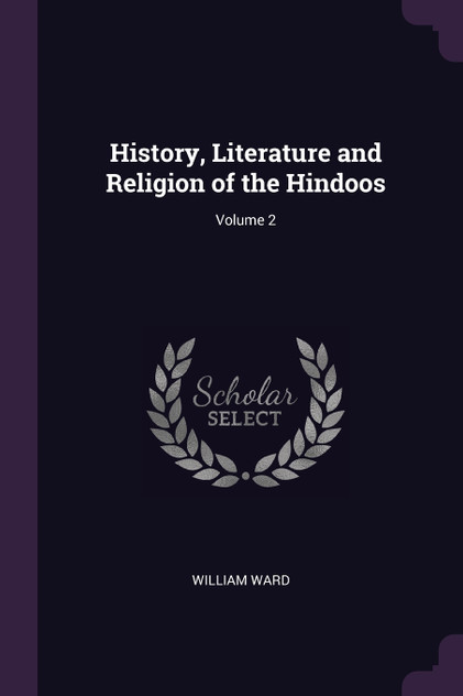 History, Literature and Religion of the Hindoos; Volume 2 History, Literature and Religion of the Hindoos; Volume 2