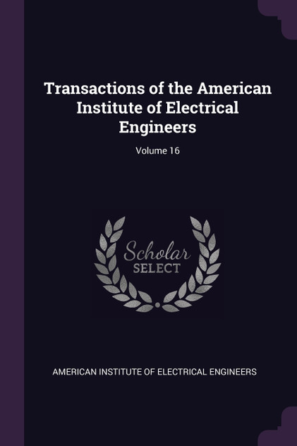 Transactions of the American Institute of Electrical Engineers; Volume 16