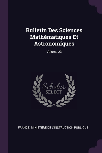 Bulletin Des Sciences Mathématiques Et Astronomiques; Volume 23