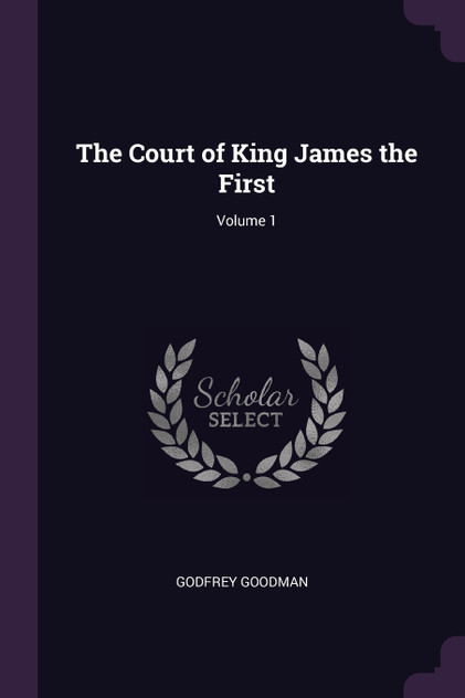 The Court of King James the First; Volume 1 The Court of King James the First; Volume 1
