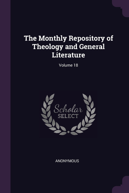 The Monthly Repository of Theology and General Literature; Volume 18