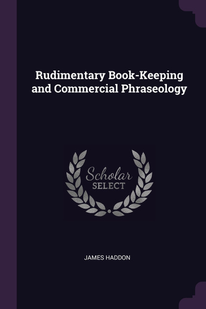 Rudimentary Book-Keeping and Commercial Phraseology Rudimentary Book-Keeping and Commercial Phraseology