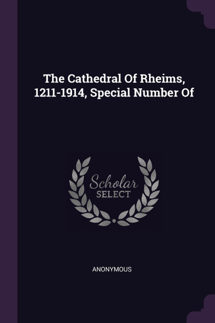 The Cathedral Of Rheims, 1211-1914, Special Number Of The Cathedral Of Rheims, 1211-1914, Special Number Of