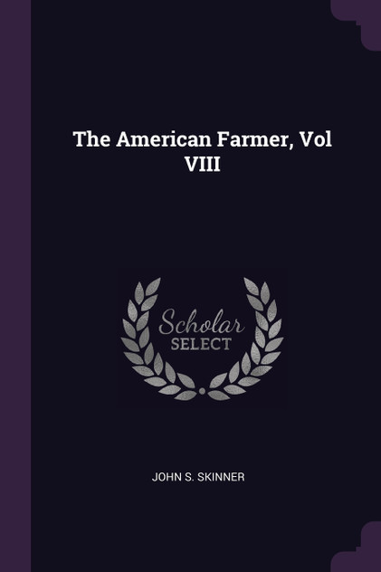 The American Farmer, Vol VIII The American Farmer, Vol VIII