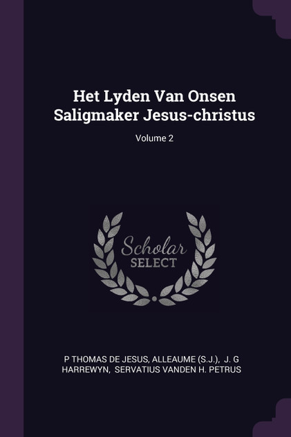Het Lyden Van Onsen Saligmaker Jesus-christus; Volume 2