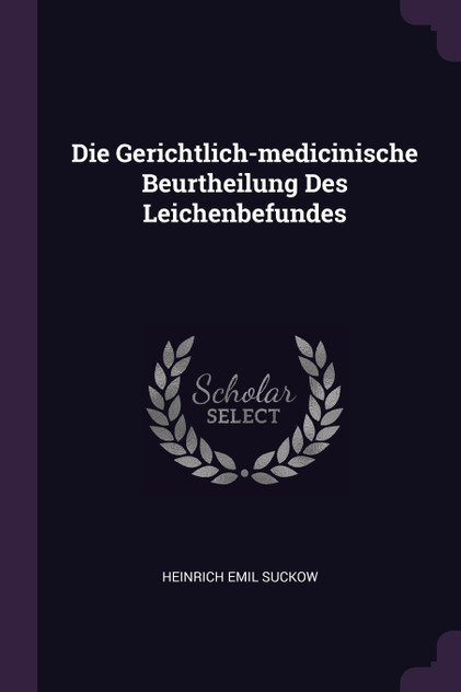 Die Gerichtlich-medicinische Beurtheilung Des Leichenbefundes