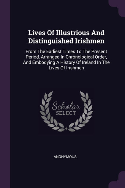 Lives Of Illustrious And Distinguished Irishmen Lives Of Illustrious And Distinguished Irishmen