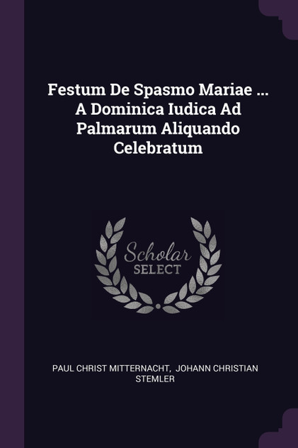 Festum De Spasmo Mariae ... A Dominica Iudica Ad Palmarum Aliquando Celebratum