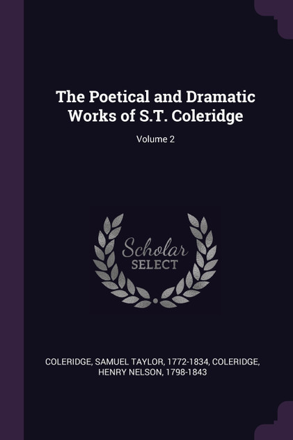 The Poetical and Dramatic Works of S.T. Coleridge; Volume 2 The Poetical and Dramatic Works of S.T. Coleridge; Volume 2
