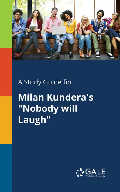 A Study Guide for Milan Kundera's "Nobody Will Laugh" A Study Guide for Milan Kundera's "Nobody Will Laugh"