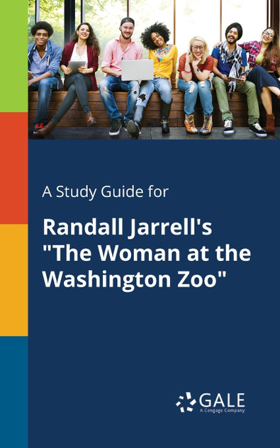 A Study Guide for Randall Jarrell's "The Woman at the Washington Zoo" A Study Guide for Randall Jarrell's "The Woman at the Washington Zoo"