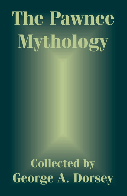 Pawnee Mythology, The Pawnee Mythology, The