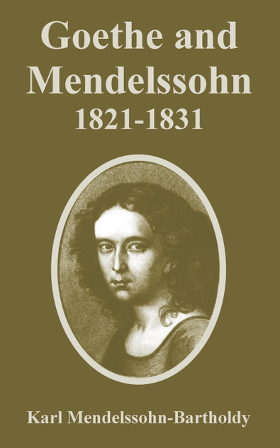 Goethe and Mendelssohn, 1821-1831 Goethe and Mendelssohn, 1821-1831