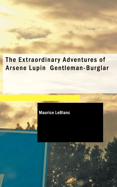 The Extraordinary Adventures of Arsene Lupin Gentleman-Burglar The Extraordinary Adventures of Arsene Lupin Gentleman-Burglar