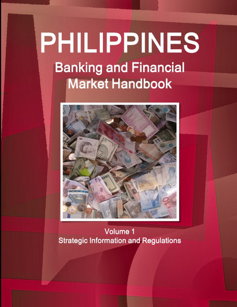 Philippines Banking and Financial Market Handbook Volume 1 Strategic Information and Regulations Philippines Banking and Financial Market Handbook Volume 1 Strategic Information and Regulations