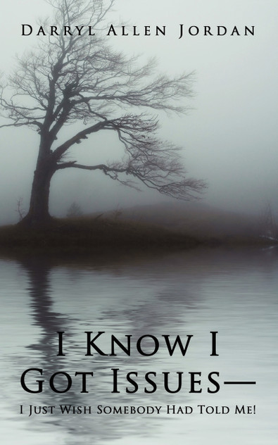I Know I Got Issues-I Just Wish Somebody Had Told Me! I Know I Got Issues-I Just Wish Somebody Had Told Me!