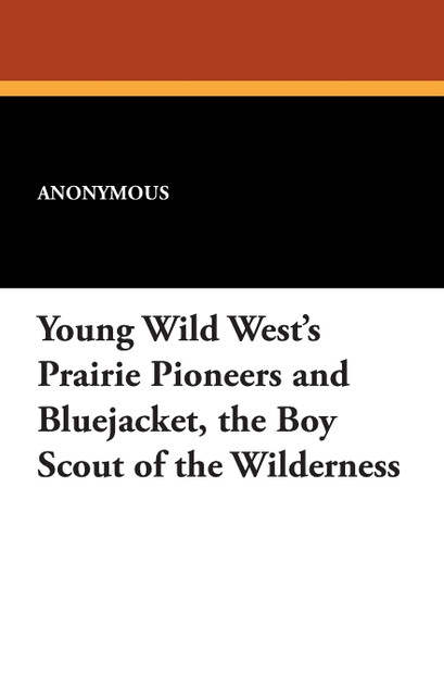 Young Wild West's Prairie Pioneers and Bluejacket, the Boy Scout of the Wilderness