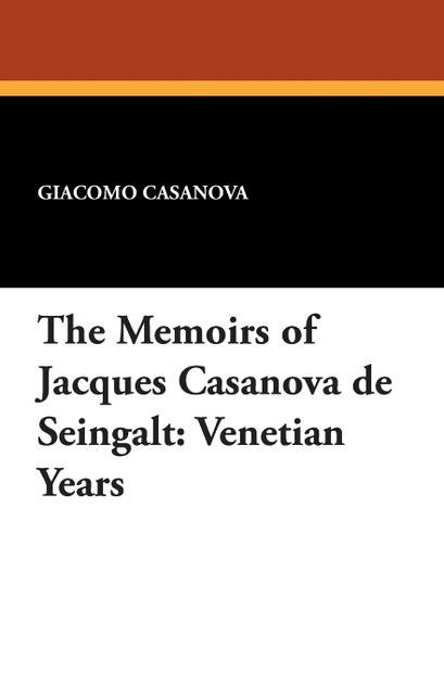 The Memoirs of Jacques Casanova de Seingalt The Memoirs of Jacques Casanova de Seingalt