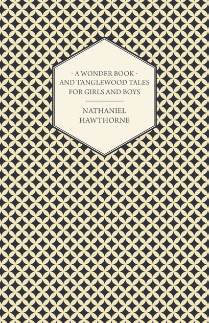 A Wonder Book and Tanglewood Tales for Girls and Boys A Wonder Book and Tanglewood Tales for Girls and Boys